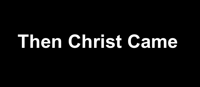 Then Christ Came Song